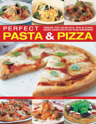 Title: Perfect Pasta & Pizza: Fabulous Food Italian-style, With 60 Classic Recipes Shown Step By Step In 300 Photographs, Author: Gabriella Mariotti