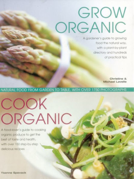 Grow Organic, Cook Organic: Natural Food From Garden To Table, With Over 1750 Photographs