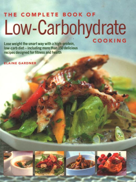 The Complete Book of Low-Carbohydrate Cooking: An Expert Guide To Long-Term, Low-Carb Eating For Weight Loss And Health, With Over 150 Recipes
