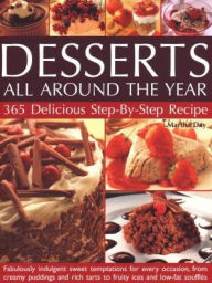 Title: Desserts All Around the Year: 365 Delicious Step By Step Recipes: Fabulously Indulgent Sweet Temptations For Every Occasion, From Creamy Puddings And Rich Tarts To Fruity Ices And Low-Fat Souffles, Author: Martha Day