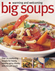 Title: Warming And Welcoming Big Soups: Over 70 Comforting Recipes For Hearty, Creamy, Spicy, Chunky And One-Pot Soups, Author: Debra Mayhew