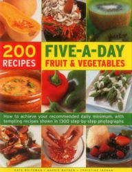 Title: 200 Five-A-Day Fruit & Vegetable Recipes: How To Achieve Your Recommended Daily Minimum, With Tempting Recipes Shown In 1300 Step-By-Step Photographs, Author: Kate Whiteman