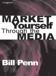 Title: Market Yourself Through the Media, Author: Bill Penn