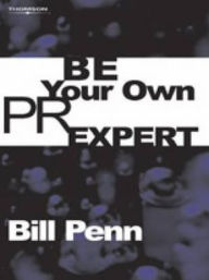 Title: Be Your Own PR Expert / Edition 2, Author: Bill Penn