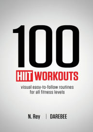 Title: 100 HIIT Workouts: Visual easy-to-follow routines for all fitness levels, Author: N Rey