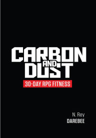 Title: Carbon And Dust: 30-Day RPG Fitness, Author: N. Rey