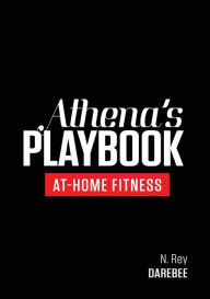 Title: Athena's Playbook: No-Equipment Fitness Program and Workouts to Chisel Out the Best Version of You, Author: N Rey