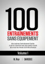 100 Entraînements Sans Équipement Vol. 1: des routines d'entraînement faciles à suivre à domicile avec des guides visuels pour tous les niveaux de forme physique