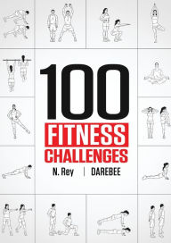 Title: 100 Fitness Challenges: Month-long Darebee Fitness Challenges to Make Your Body Healthier and Your Brain Sharper, Author: N Rey