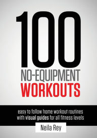 Title: 100 No-Equipment Workouts Vol. 1: Fitness Routines you can do anywhere, Any Time, Author: Neila Rey