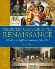 Title: The Secret Language of the Renaissance: Decoding the Hidden Symbolism of Italian Art, Author: Richard Stemp