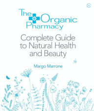 Title: The Organic Pharmacy Complete Guide to Natural Health and Beauty, Author: Margo Marrone