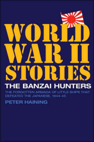 Title: The Banzai Hunters: The Forgotten Armada of Little Ships that Defeated the Japanese, 1944-45, Author: Peter Haining