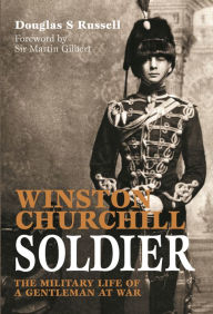 Title: Winston Churchill Soldier: The military life of a gentleman at war, Author: Douglas S. Russell