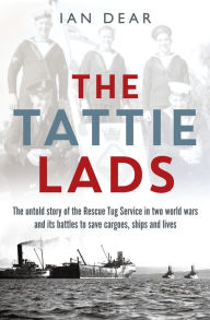 Title: The Tattie Lads: The untold story of the Rescue Tug Service in two world wars and its battles to save cargoes, ships and lives, Author: Ian Dear