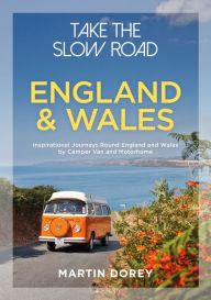 Title: Take the Slow Road: England and Wales: Inspirational Journeys Round England and Wales by Camper Van and Motorhome, Author: Martin Dorey