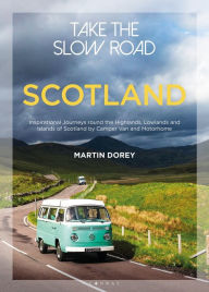 Title: Take the Slow Road: Scotland: Inspirational Journeys Round the Highlands, Lowlands and Islands of Scotland by Camper Van and Motorhome, Author: Martin Dorey