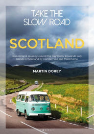 Title: Take the Slow Road: Scotland: Inspirational Journeys Round the Highlands, Lowlands and Islands of Scotland by Camper Van and Motorhome, Author: Martin Dorey