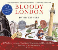 Title: Bloody London: 20 Walks in London, Taking in its Gruesome and Horrific History, Author: David Fathers