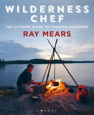 Title: Wilderness Chef: The Ultimate Guide to Cooking Outdoors, Author: Ray Mears