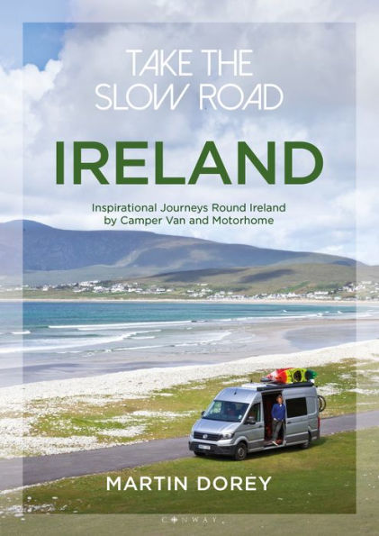 Take the Slow Road: Ireland: Inspirational Journeys Round Ireland by Camper Van and Motorhome