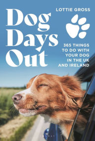 Title: Dog Days Out: 365 things to do with your dog in the UK and Ireland, Author: Lottie Gross