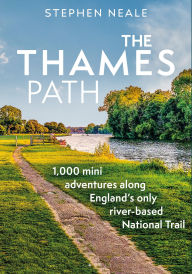 The Thames Path: 1,000 Mini Adventures Along England's Only River-based National Trail