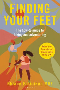 Title: Finding Your Feet: The how-to guide to hiking and adventuring, Author: Rhiane Fatinikun