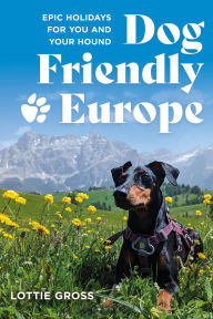 Title: Dog-friendly Europe: Epic holidays for you and your hound, Author: Lottie Gross