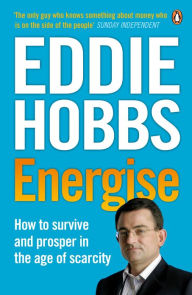 Title: Energise: How to survive and prosper in the age of scarcity, Author: Eddie Hobbs