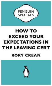 Title: How to Exceed Your Expectations in the Leaving Cert, Author: Rory Crean