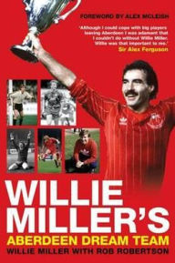 Title: Willie Miller's Aberdeen Dream Team. by Willie Miller and Rob Robertson, Author: Willie Miller