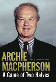 Title: A Game of Two Halves: The Autobiography, Author: Archie Macpherson