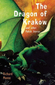 Title: The Dragon of Krakow and Other Polish Stories, Author: Richard  Monte