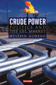 Title: Crude Power: Politics and the Oil Market, Author: Oystein Noreng