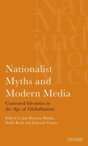 Title: Nationalist Myths and Modern Media: Cultural Identity in the Age of Globalisation, Author: Jan Herman Brinks