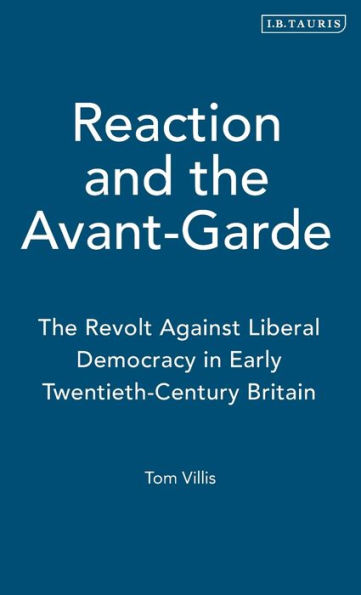 Reaction and the Avant-Garde: The Revolt Against Liberal Democracy in Early Twentieth-Century Britain