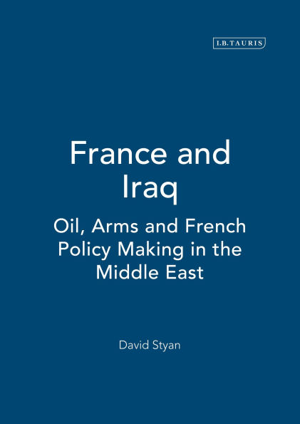 France and Iraq: Oil, Arms and French Policy Making in the Middle East