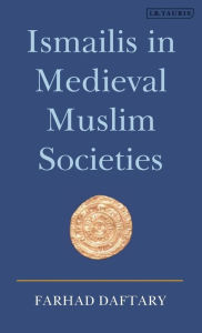 Title: Ismailis in Medieval Muslim Societies, Author: Farhad Daftary