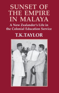 Title: Sunset of the Empire in Malaya, Author: T.K. Taylor