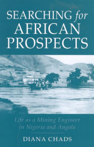 Title: Searching for African Prospects: Life as a Mining Engineer in Nigeria and Angola, Author: Diane Chads