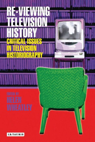 Re-viewing Television History: Critical Issues in Television History