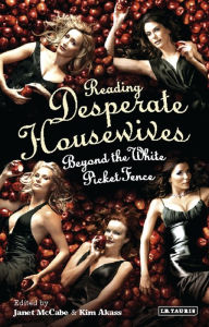 Title: Reading Desperate Housewives: Beyond the White Picket Fence, Author: Janet McCabe