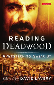 Title: Reading Deadwood: A Western to Swear By, Author: David Lavery