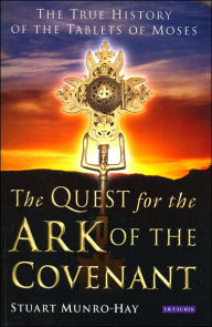 Title: The Quest for the Ark of the Covenant: The True History of the Tablets of Moses, Author: Stuart Munro-Hay