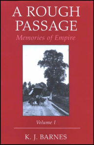 Title: Rough Passage: Memories of Empire: Volume I, Author: K. J. Barnes