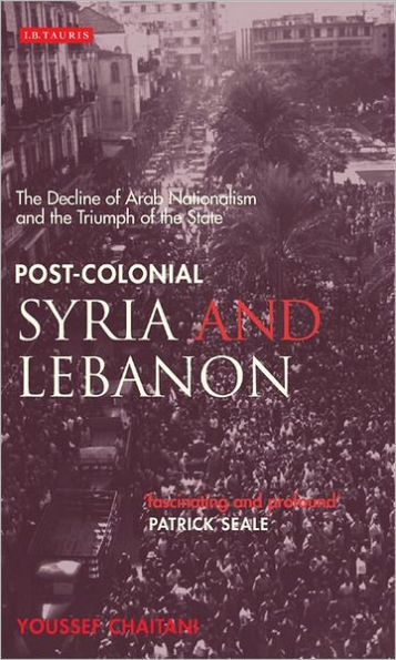 Post-colonial Syria and Lebanon: The Decline of Arab Nationalism and the Triumph of the State