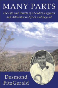 Title: Many Parts: The Life and Travels of a Soldier, Engineer and Arbitrator in Africa and Beyond, Author: Desmond FitzGerald