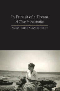 Title: In Pursuit of a Dream: A Time in Australia, Author: Alexandra Fanny Brodsky