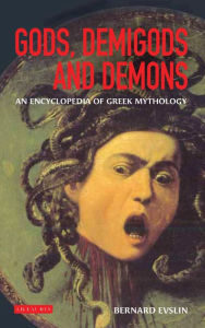 Title: Gods, Demigods and Demons: A Handbook of Greek Mythology, Author: Bernard Evslin